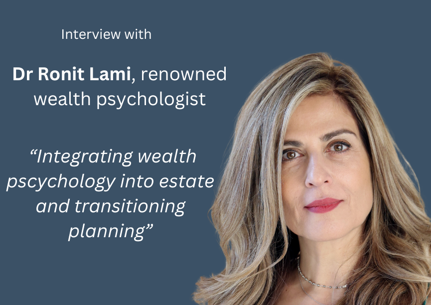 Dr Ronit Lami’s Interview about integrating wealth psychology into estate and transition planning