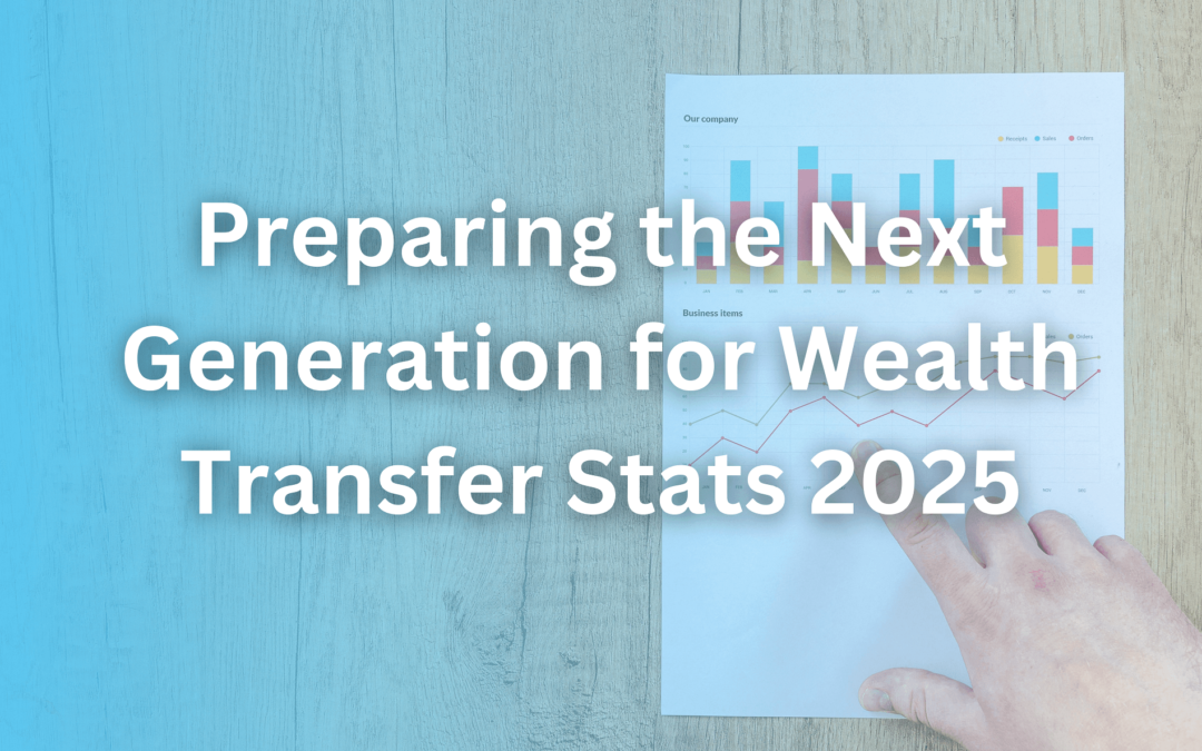 Preparing the Next Generation for Wealth Transfer: Key Trends & Insights for 2025