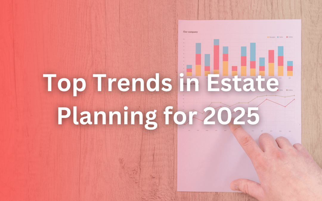 Top Trends in Estate Planning for 2025